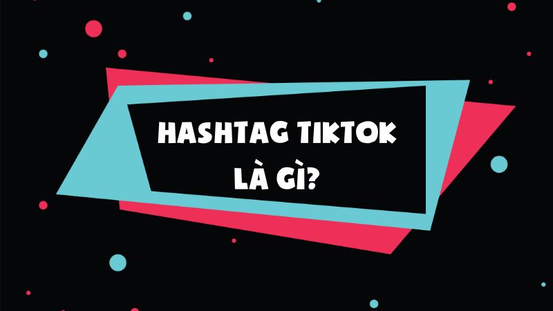 hashtag_tiktok_la_gi